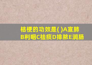 桔梗的功效是( )A宣肺B利咽C祛痰D排脓E润肠